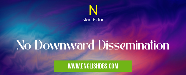 N means No Downward Dissemination N