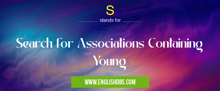 S means Search for Associations Containing Young S