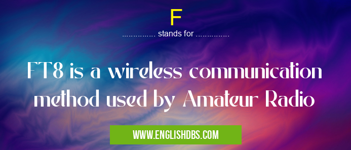 F means FT8 is a wireless communication method used by Amateur Radio F