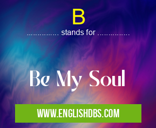 B means Be My Soul B