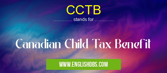 CCTB means Canadian Child Tax Benefit CCTB