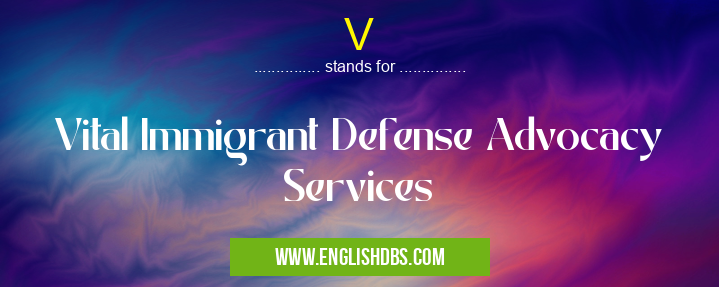 V means Vital Immigrant Defense Advocacy Services V