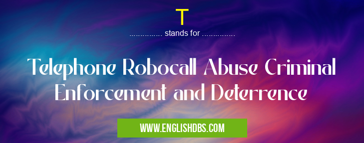 T means Telephone Robocall Abuse Criminal Enforcement and Deterrence T