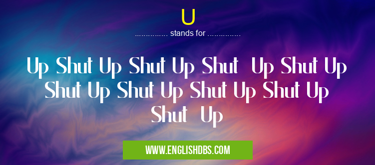 U means Up Shut Up Shut Up Shut Up Shut Up Shut Up Shut Up Shut Up Shut Up Shut Up U