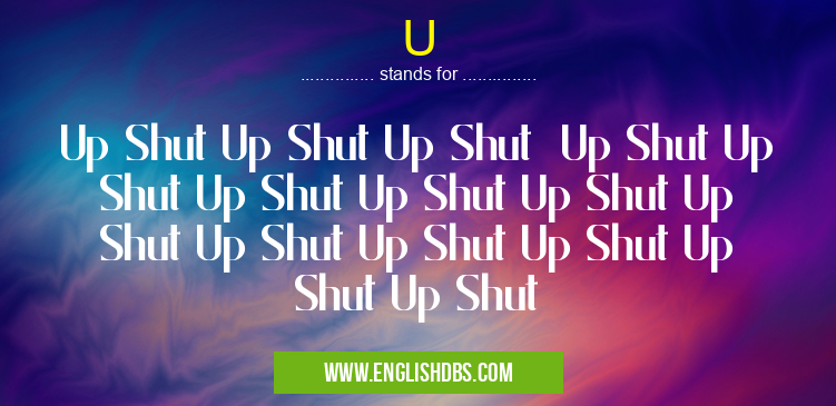 U means Up Shut Up Shut Up Shut Up Shut Up Shut Up Shut Up Shut Up Shut Up Shut Up Shut Up Shut Up Shut Up Shut Up Shut U