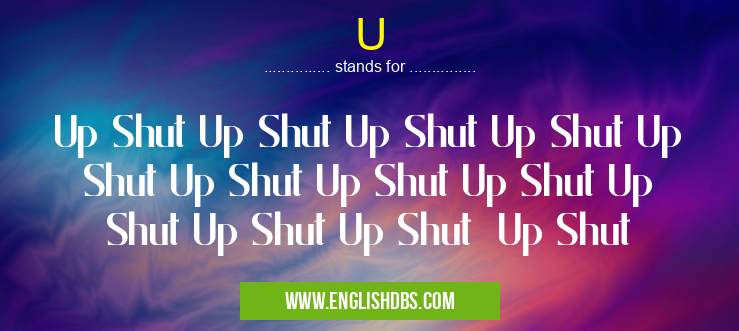 U means Up Shut Up Shut Up Shut Up Shut Up Shut Up Shut Up Shut Up Shut Up Shut Up Shut Up Shut Up Shut U