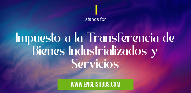 I means Impuesto a la Transferencia de Bienes Industrializados y Servicios I