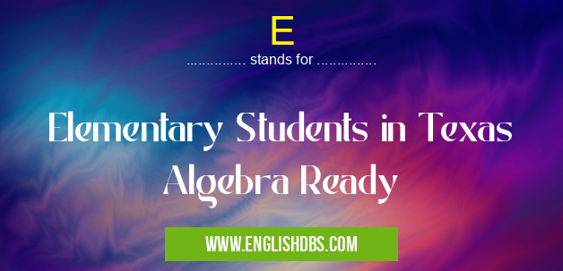 E means Elementary Students in Texas Algebra Ready E
