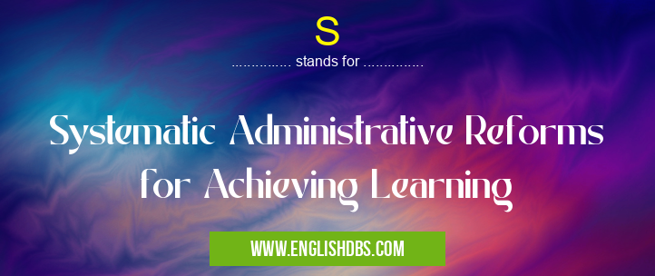 S means Systematic Administrative Reforms for Achieving Learning S