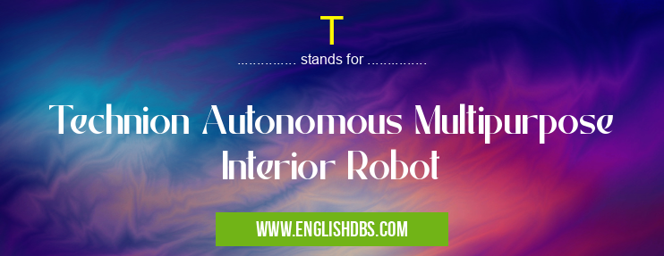 T means Technion Autonomous Multipurpose Interior Robot T