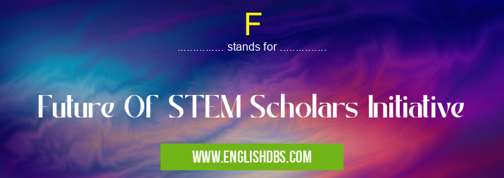 F means Future Of STEM Scholars Initiative F
