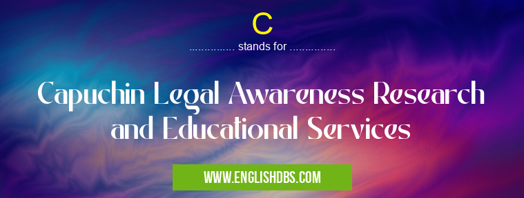 C means Capuchin Legal Awareness Research and Educational Services C