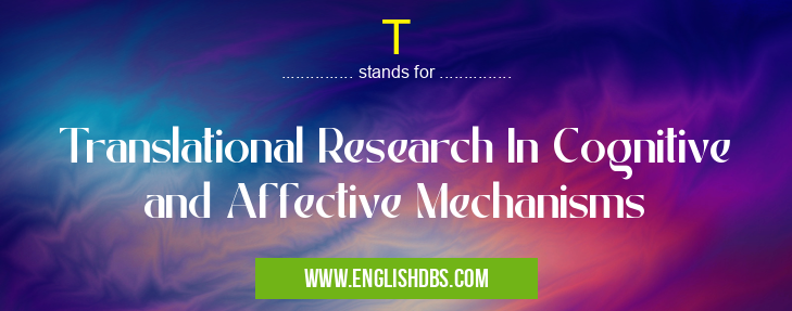 T means Translational Research In Cognitive and Affective Mechanisms T