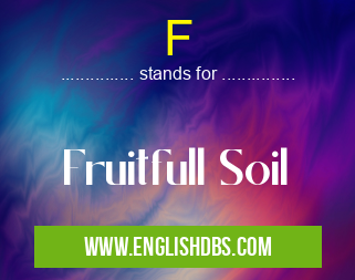 F means Fruitfull Soil F