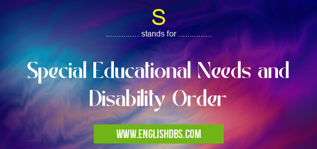 S means Special Educational Needs and Disability Order S