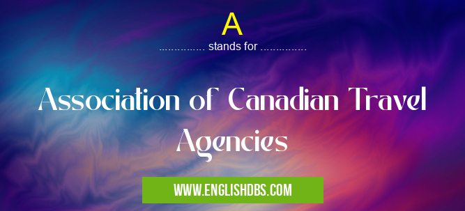 A means Association of Canadian Travel Agencies A
