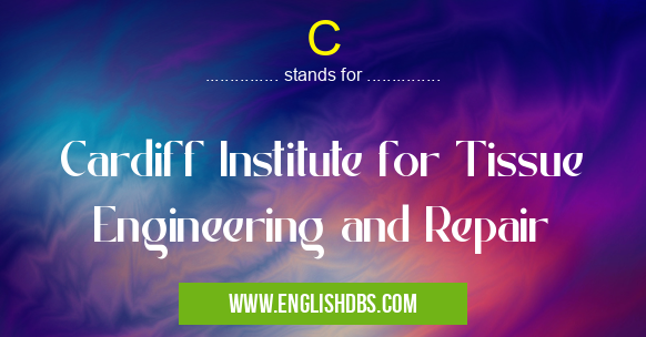 C means Cardiff Institute for Tissue Engineering and Repair C