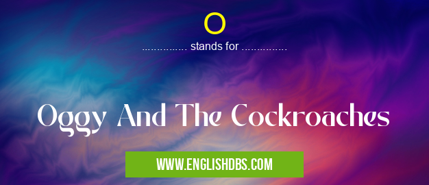 O means Oggy And The Cockroaches O