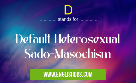 D means Default Heterosexual Sado-Masochism D
