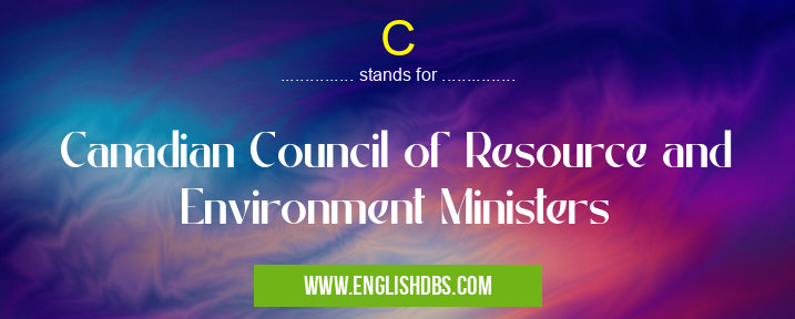 C means Canadian Council of Resource and Environment Ministers C