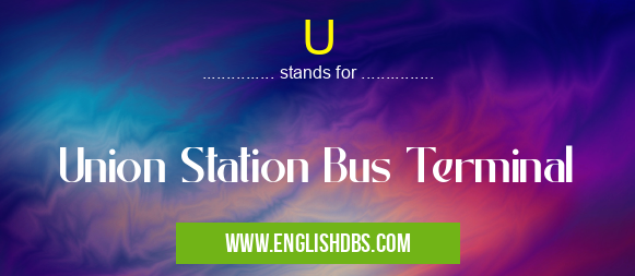 U means Union Station Bus Terminal U