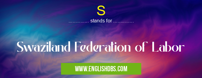 S means Swaziland Federation of Labor S