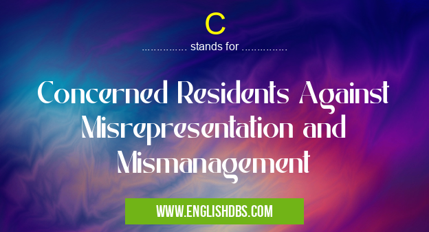 C means Concerned Residents Against Misrepresentation and Mismanagement C