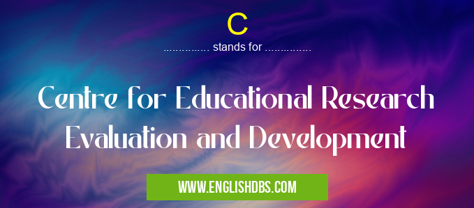 C means Centre for Educational Research Evaluation and Development C