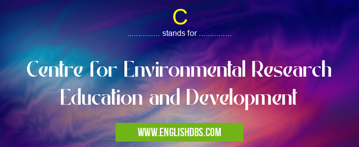 C means Centre for Environmental Research Education and Development C