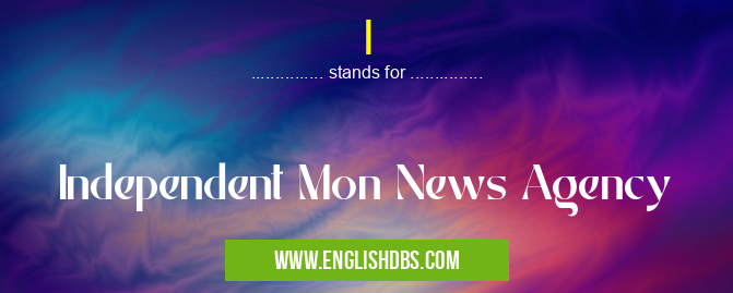 I means Independent Mon News Agency I