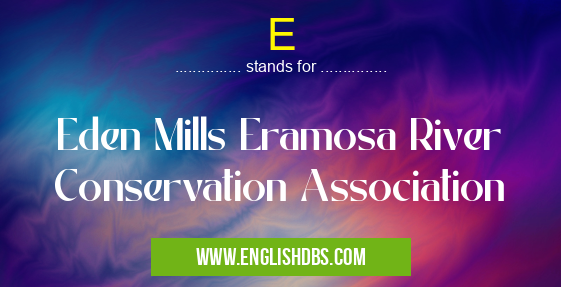 E means Eden Mills Eramosa River Conservation Association E