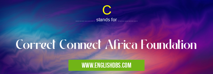 C means Correct Connect Africa Foundation C