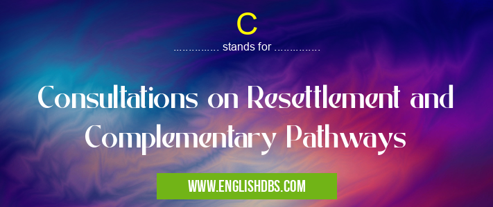 C means Consultations on Resettlement and Complementary Pathways C