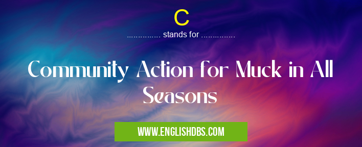 C means Community Action for Muck in All Seasons C