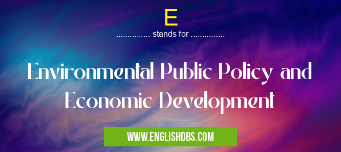 E means Environmental Public Policy and Economic Development E