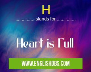 H means Heart is Full H
