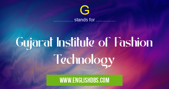 G means Gujarat Institute of Fashion Technology G