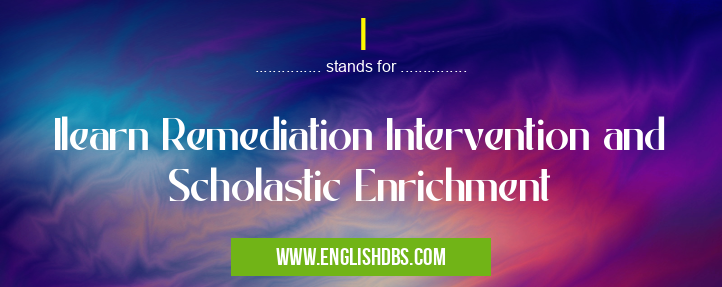 I means Ilearn Remediation Intervention and Scholastic Enrichment I