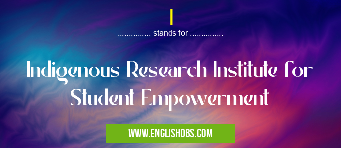 I means Indigenous Research Institute for Student Empowerment I