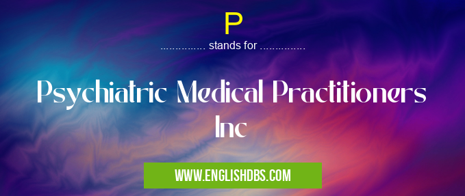 P means Psychiatric Medical Practitioners Inc P