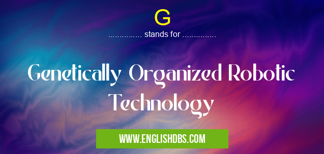 G means Genetically Organized Robotic Technology G
