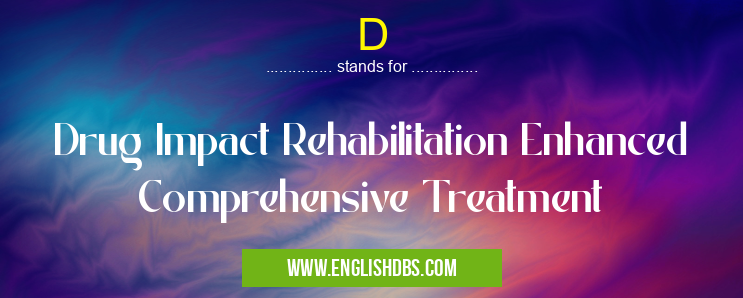 D means Drug Impact Rehabilitation Enhanced Comprehensive Treatment D