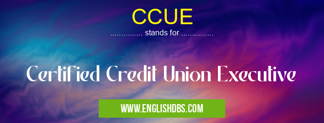 CCUE means Certified Credit Union Executive CCUE