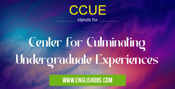 CCUE means Center for Culminating Undergraduate Experiences CCUE
