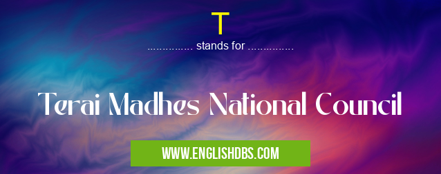 T means Terai Madhes National Council T
