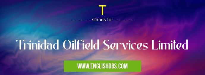T means Trinidad Oilfield Services Limited T