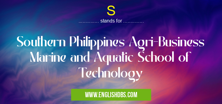 S means Southern Philippines Agri-Business Marine and Aquatic School of Technology S