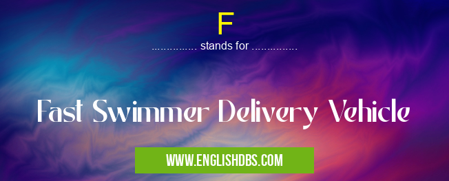 F means Fast Swimmer Delivery Vehicle F