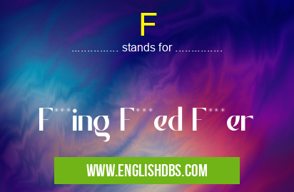 F means F***ing F***ed F***er F