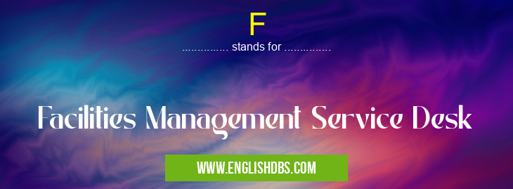 F means Facilities Management Service Desk F